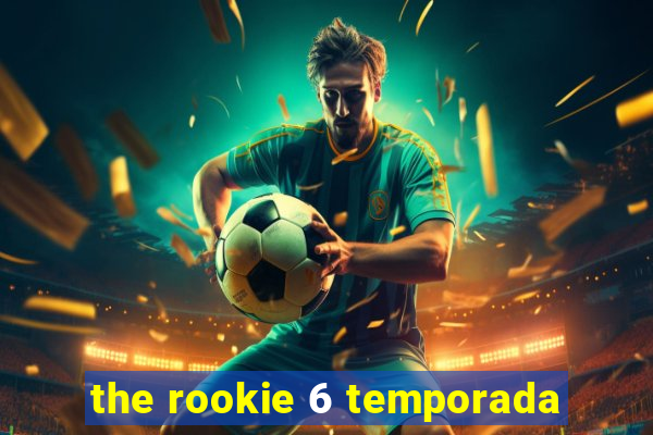 the rookie 6 temporada